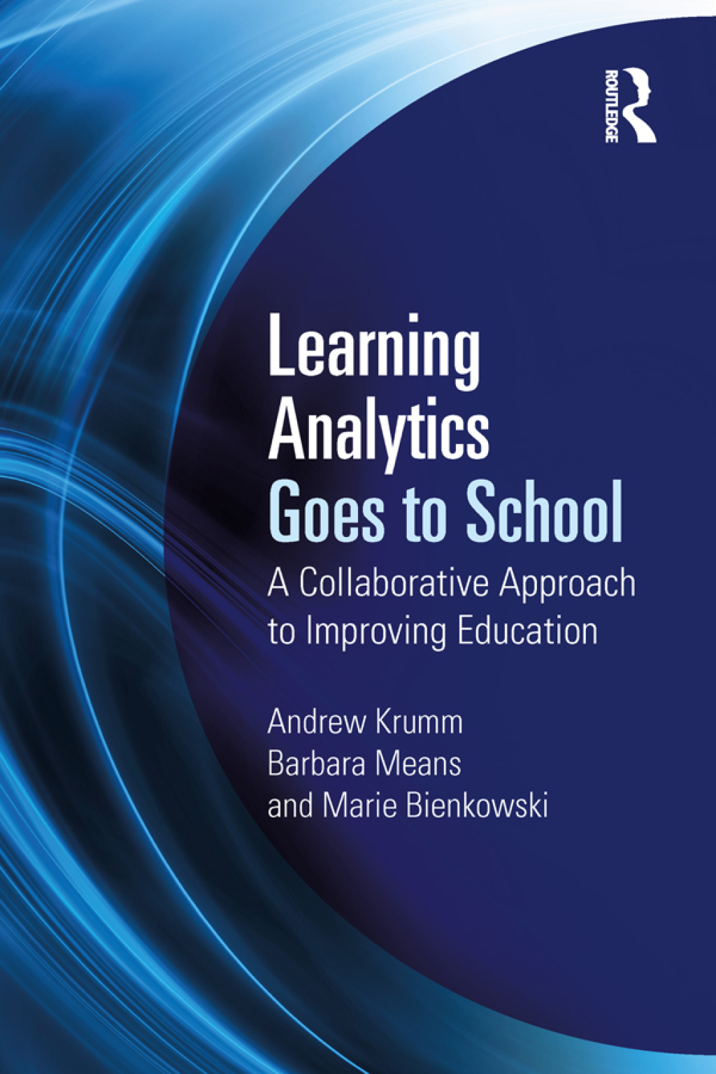 Learning Analytics Goes to School A Collaborative Approach to Improving Education 1st Edition