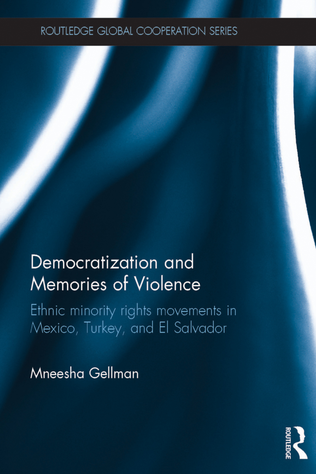 Democratization and Memories of Violence Ethnic minority rights movements in Mexico, Turkey, and El Salvador 1st Edition