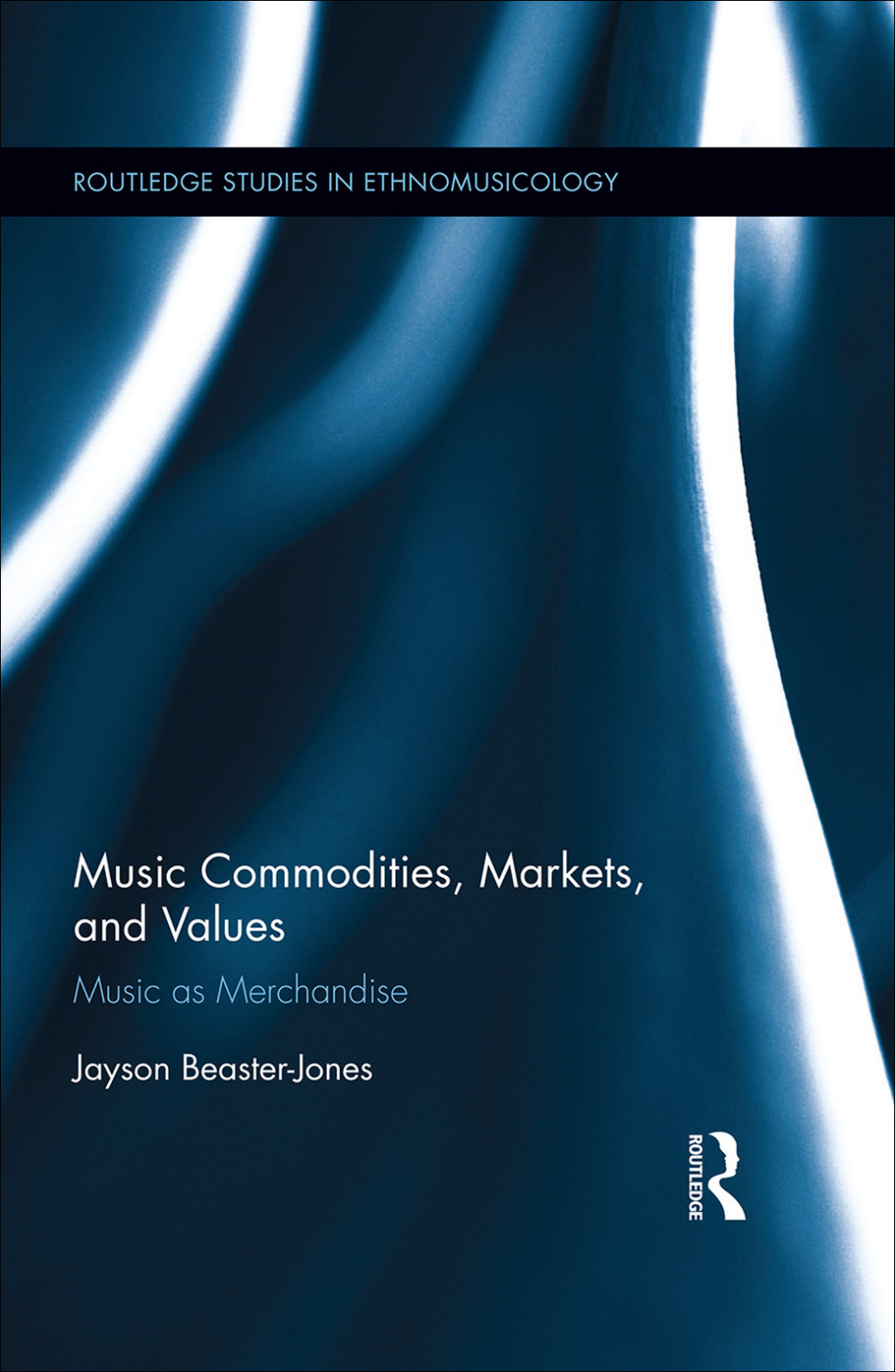 Music Commodities, Markets, and Values Music as Merchandise 1st Edition
