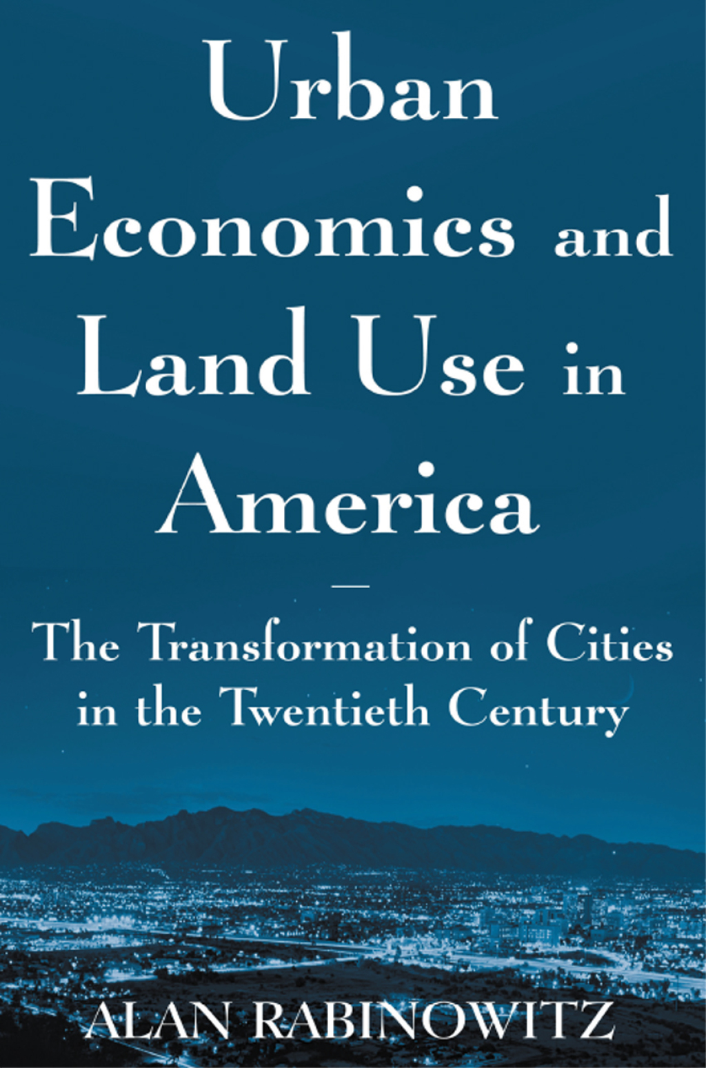 Urban Economics and Land Use in America: The Transformation of Cities in the Twentieth Century The Transformation of Cities in the Twentieth Century 1st Edition