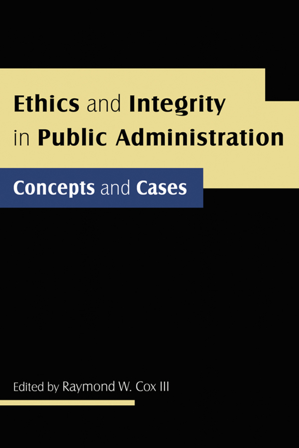 Ethics and Integrity in Public Administration: Concepts and Cases Concepts and Cases 1st Edition
