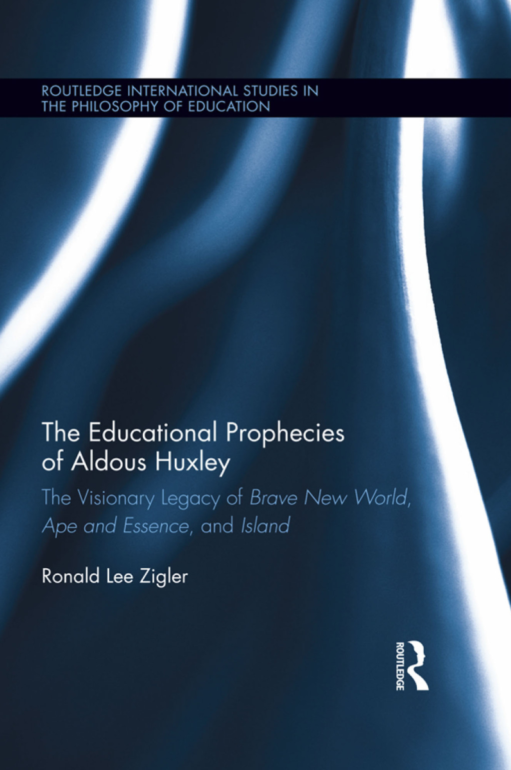 The Educational Prophecies of Aldous Huxley The Visionary Legacy of Brave New World, Ape and Essence and Island 1st Edition