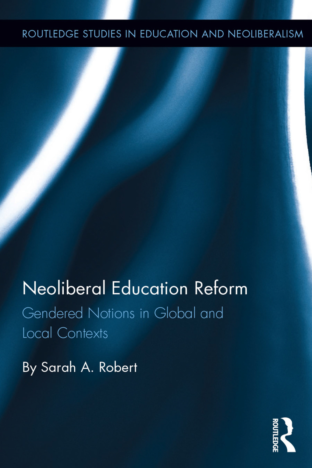 Neoliberal Education Reform Gendered Notions in Global and Local Contexts 1st Edition