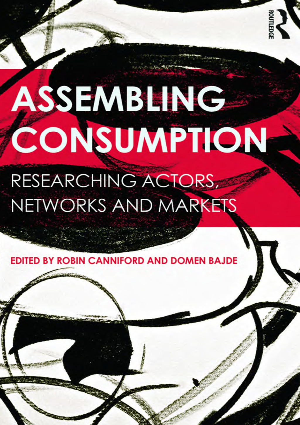 Assembling Consumption Researching actors, networks and markets 1st Edition