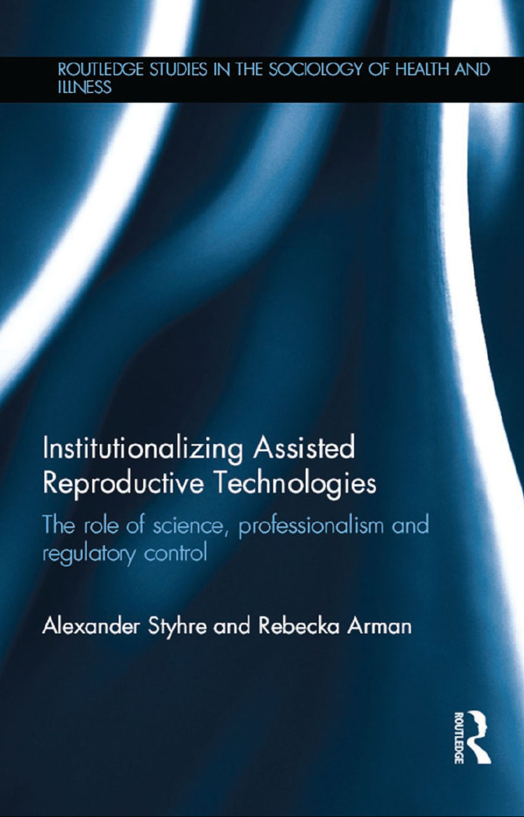 Institutionalizing Assisted Reproductive Technologies The Role of Science, Professionalism, and Regulatory Control 1st Edition
