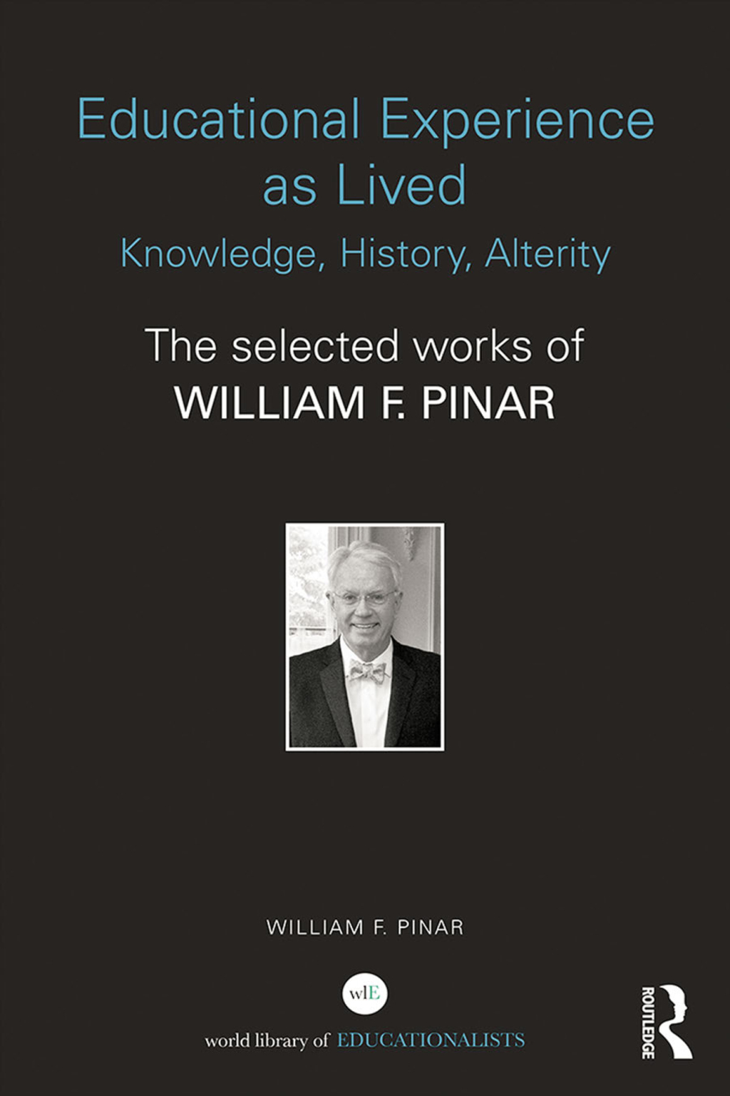 Educational Experience as Lived: Knowledge, History, Alterity The Selected Works of William F. Pinar 1st Edition