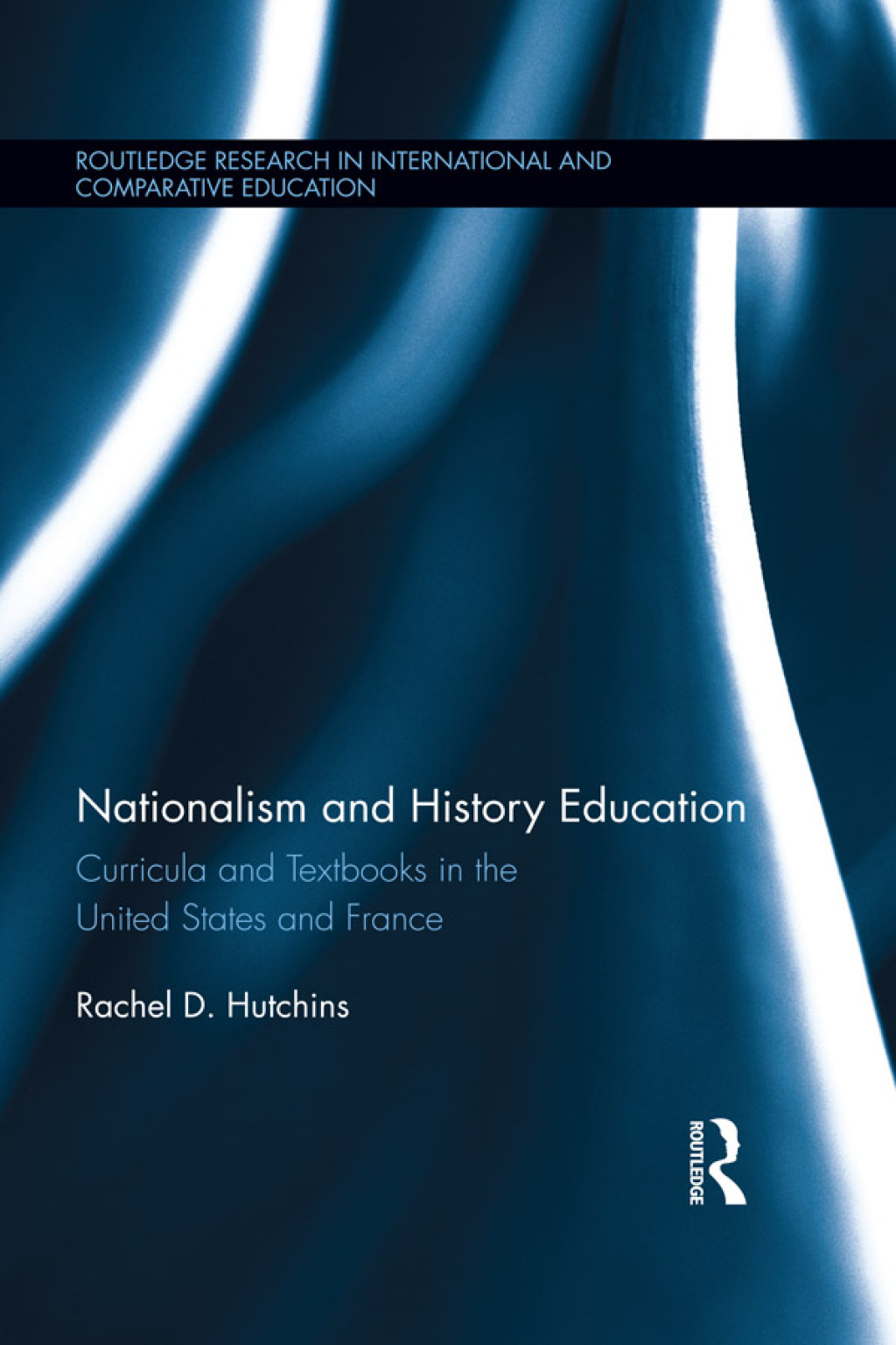 Nationalism and History Education Curricula and Textbooks in the United States and France 1st Edition