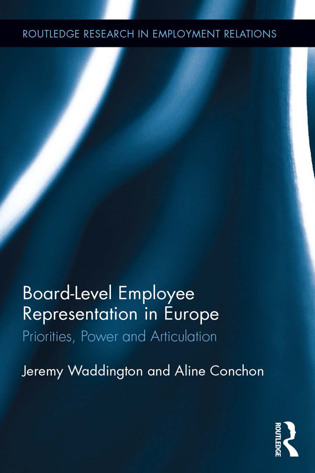 Board Level Employee Representation in Europe Priorities, Power and Articulation 1st Edition