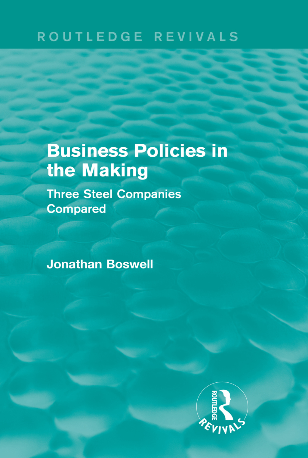 Business Policies in the Making (Routledge Revivals) Three Steel Companies Compared 1st Edition