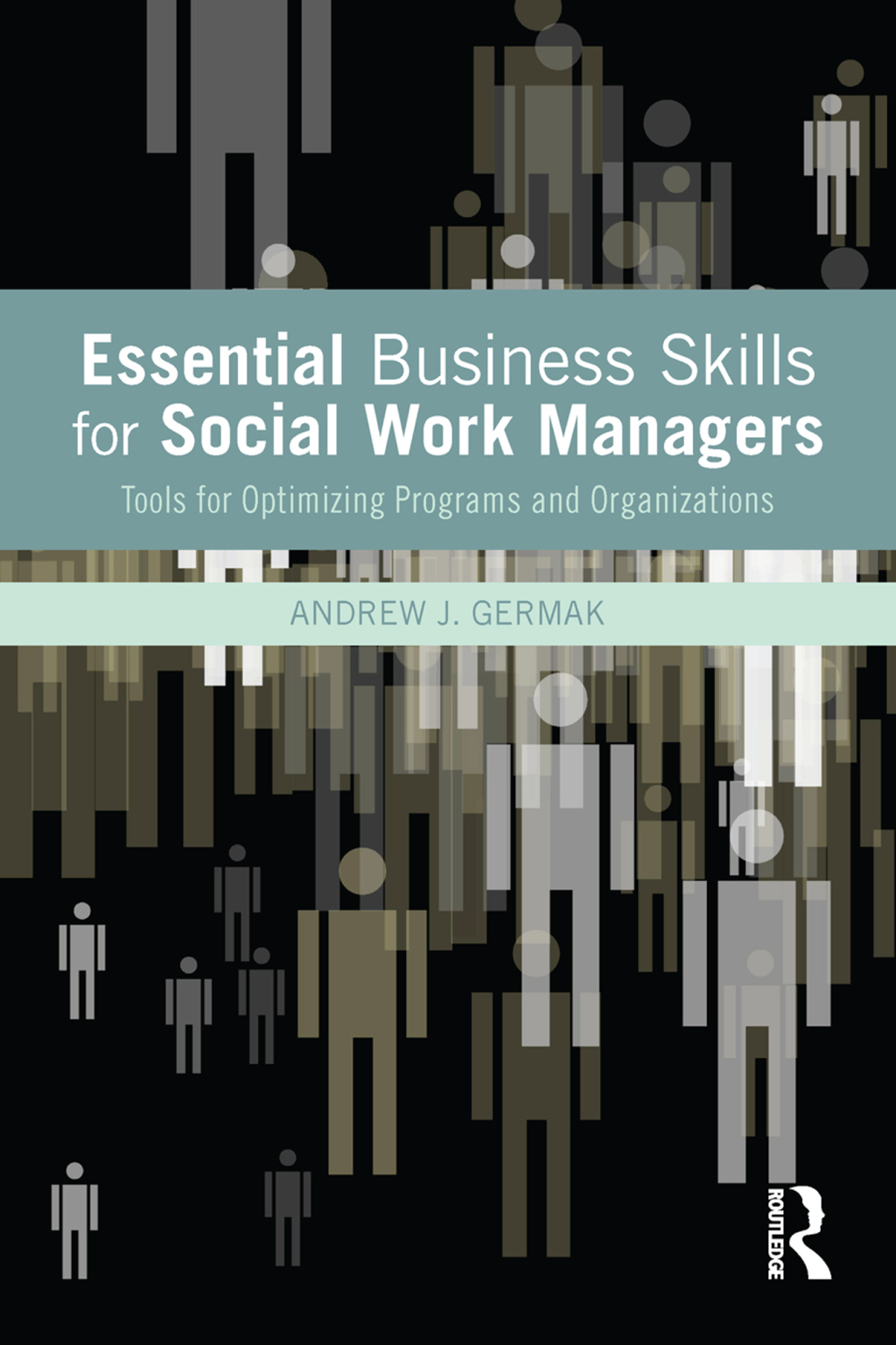 Essential Business Skills for Social Work Managers Tools for Optimizing Programs and Organizations 1st Edition