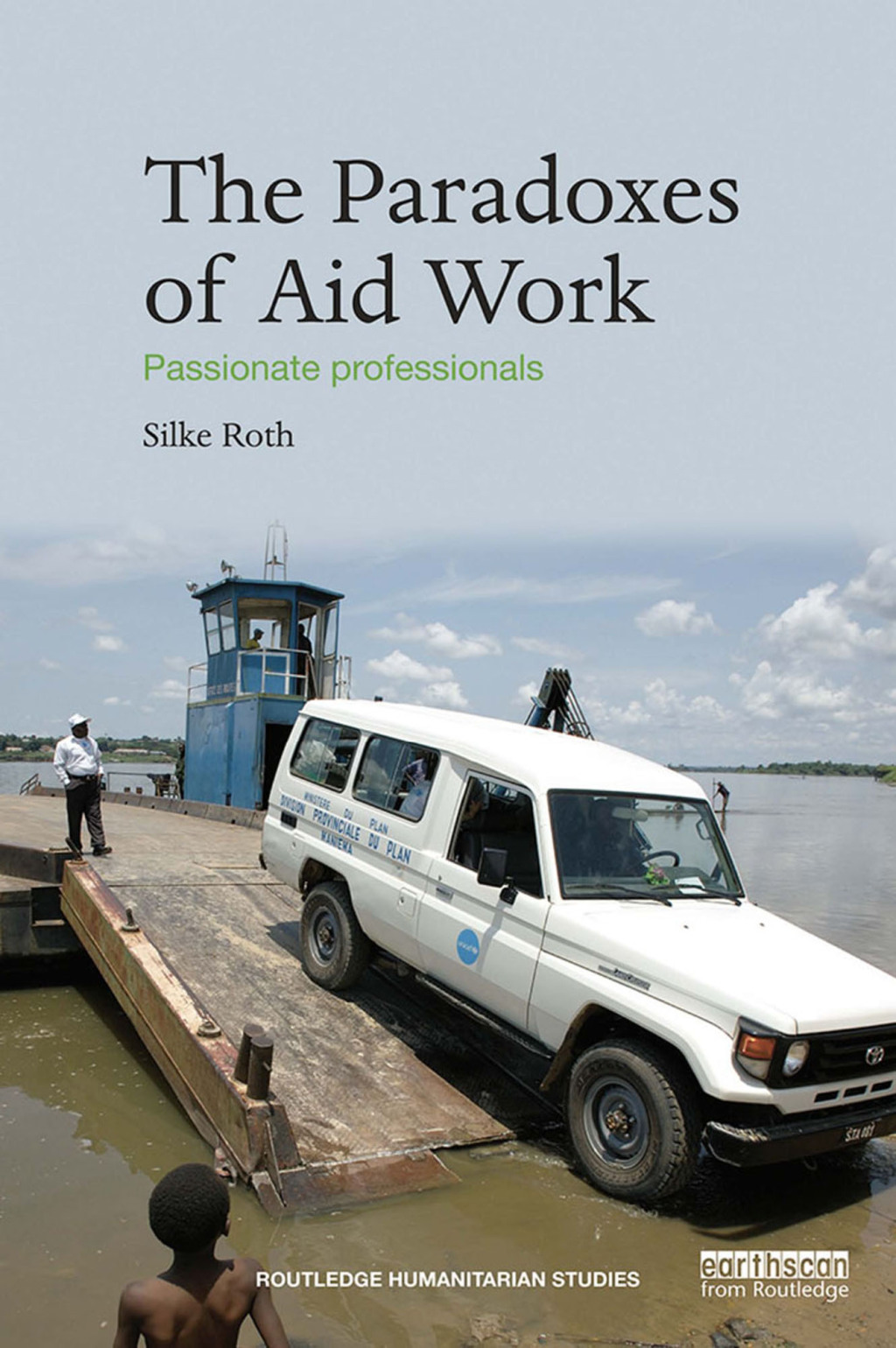 The Paradoxes of Aid Work Passionate Professionals 1st Edition