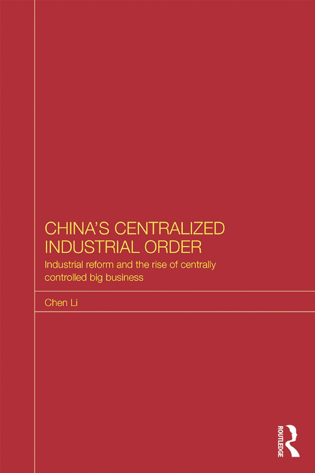 China's Centralized Industrial Order Industrial Reform and the Rise of Centrally Controlled Big Business 1st Edition