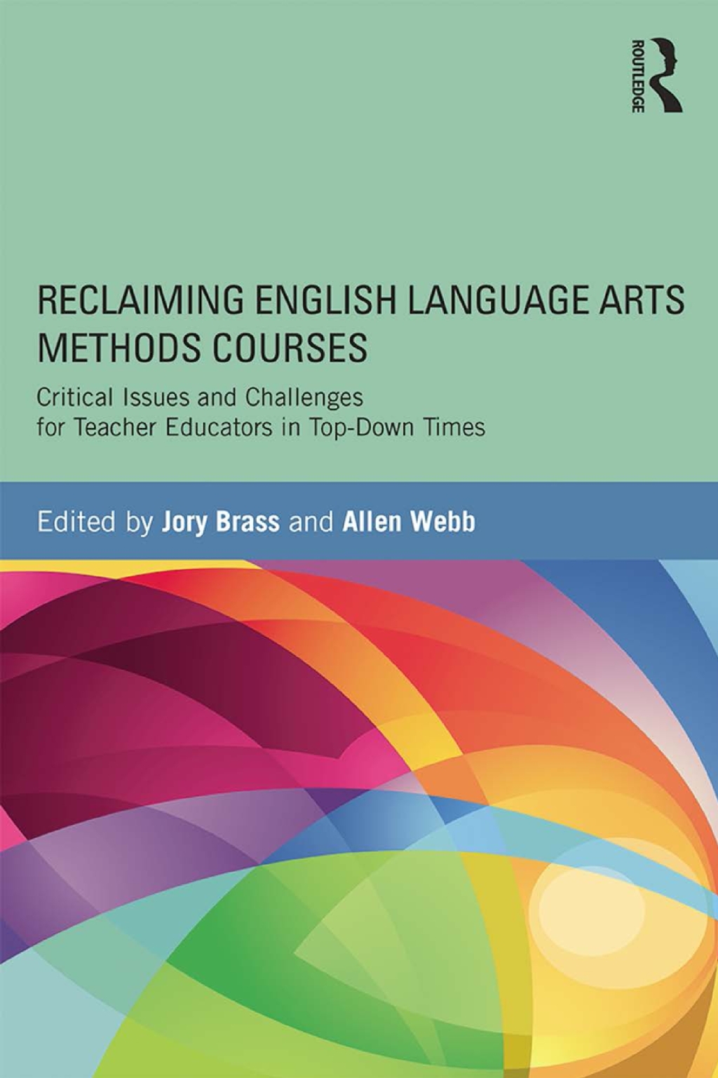 Reclaiming English Language Arts Methods Courses Critical Issues and Challenges for Teacher Educators in Top-Down Times 1st Edition