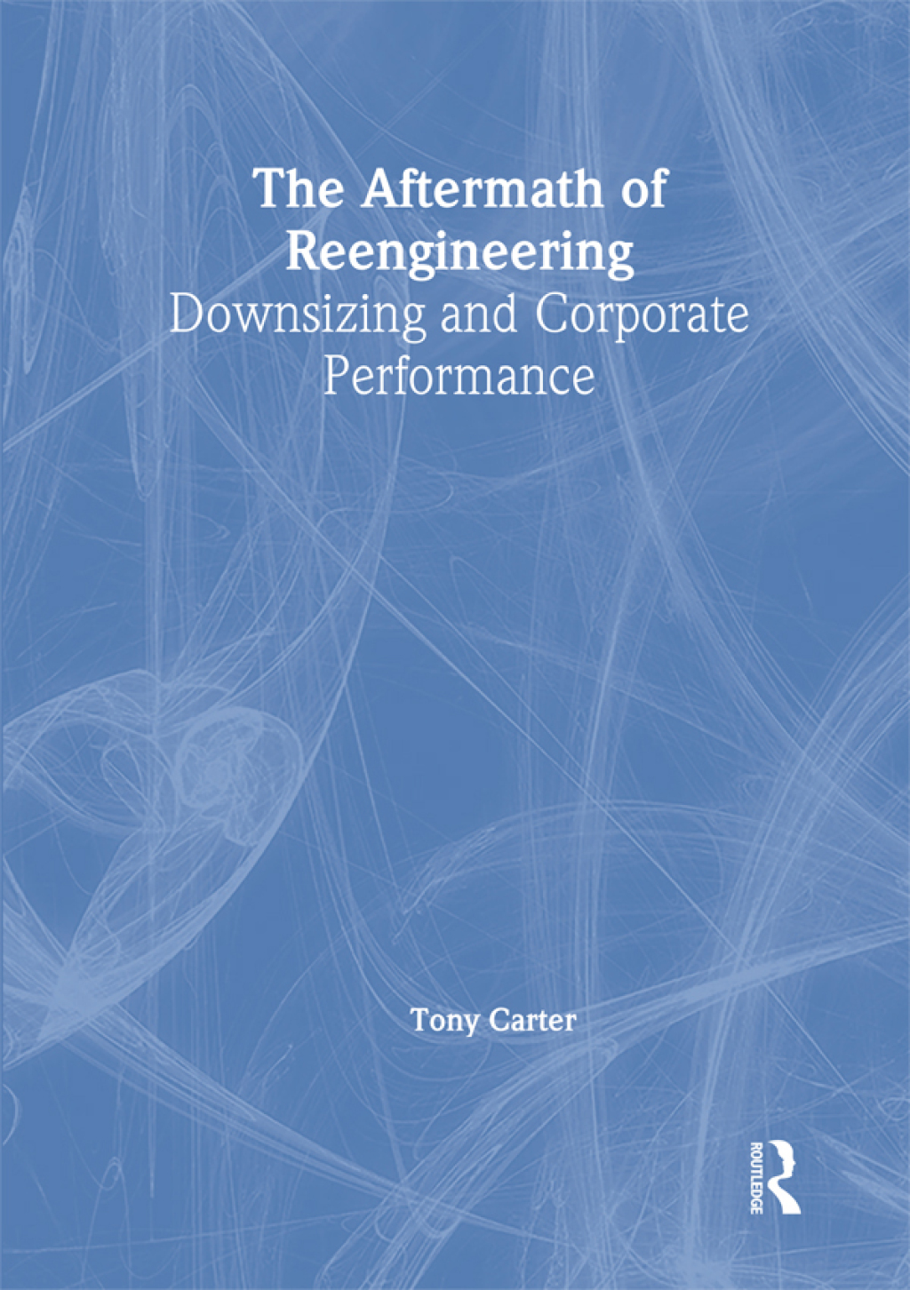 The Aftermath of Reengineering Downsizing and Corporate Performance 1st Edition