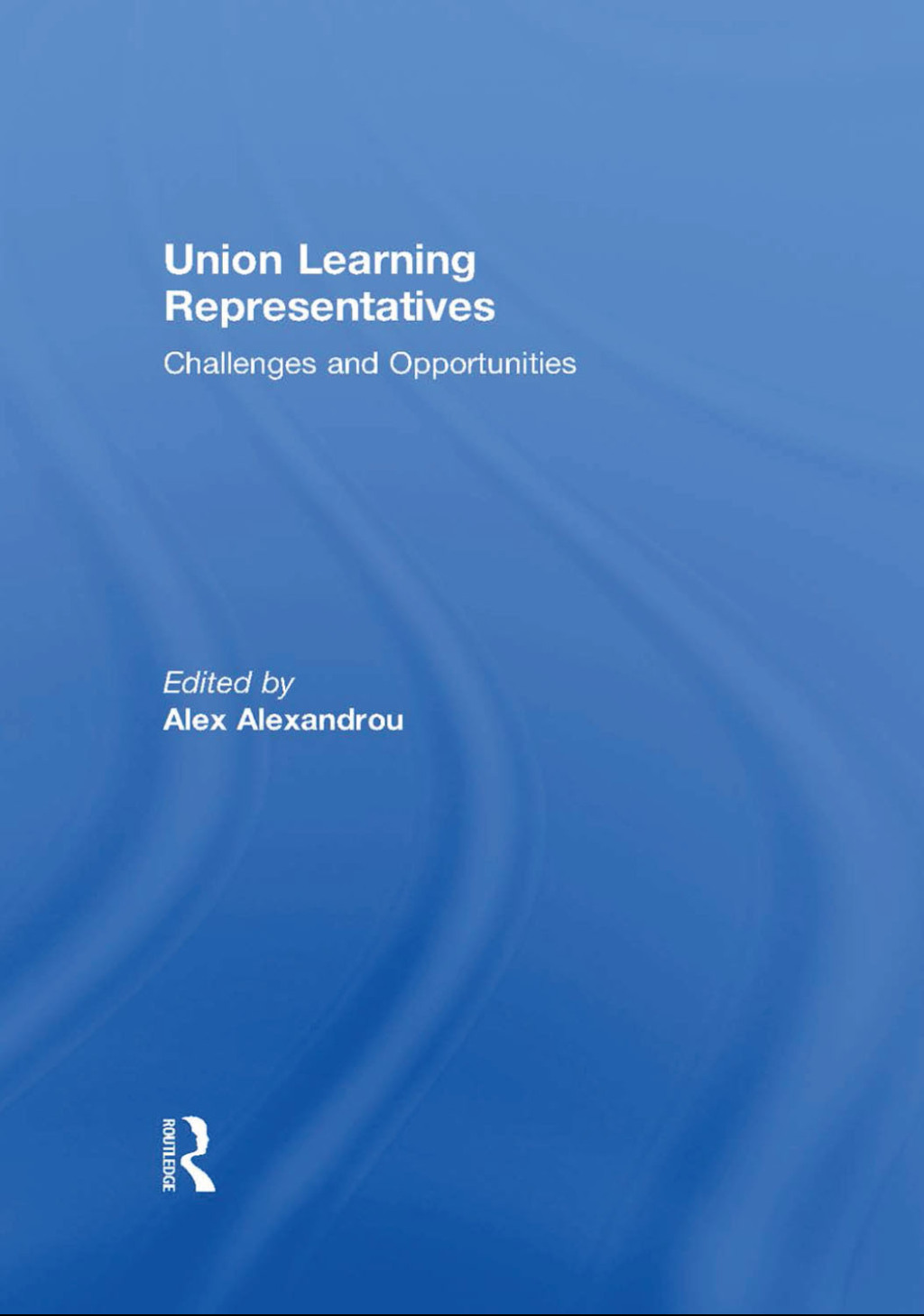 Union Learning Representatives Challenges and Opportunities 1st Edition