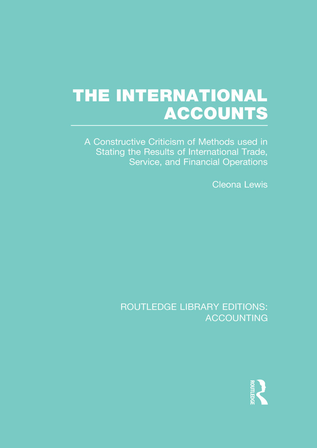 The International Accounts (RLE Accounting) A Constructive Criticism of Methods Used in Stating the Results of International Trade, Service, and Financial Operations 1st Edition