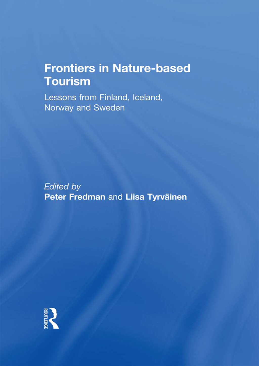 Frontiers in Nature-based Tourism Lessons from Finland, Iceland, Norway and Sweden 1st Edition