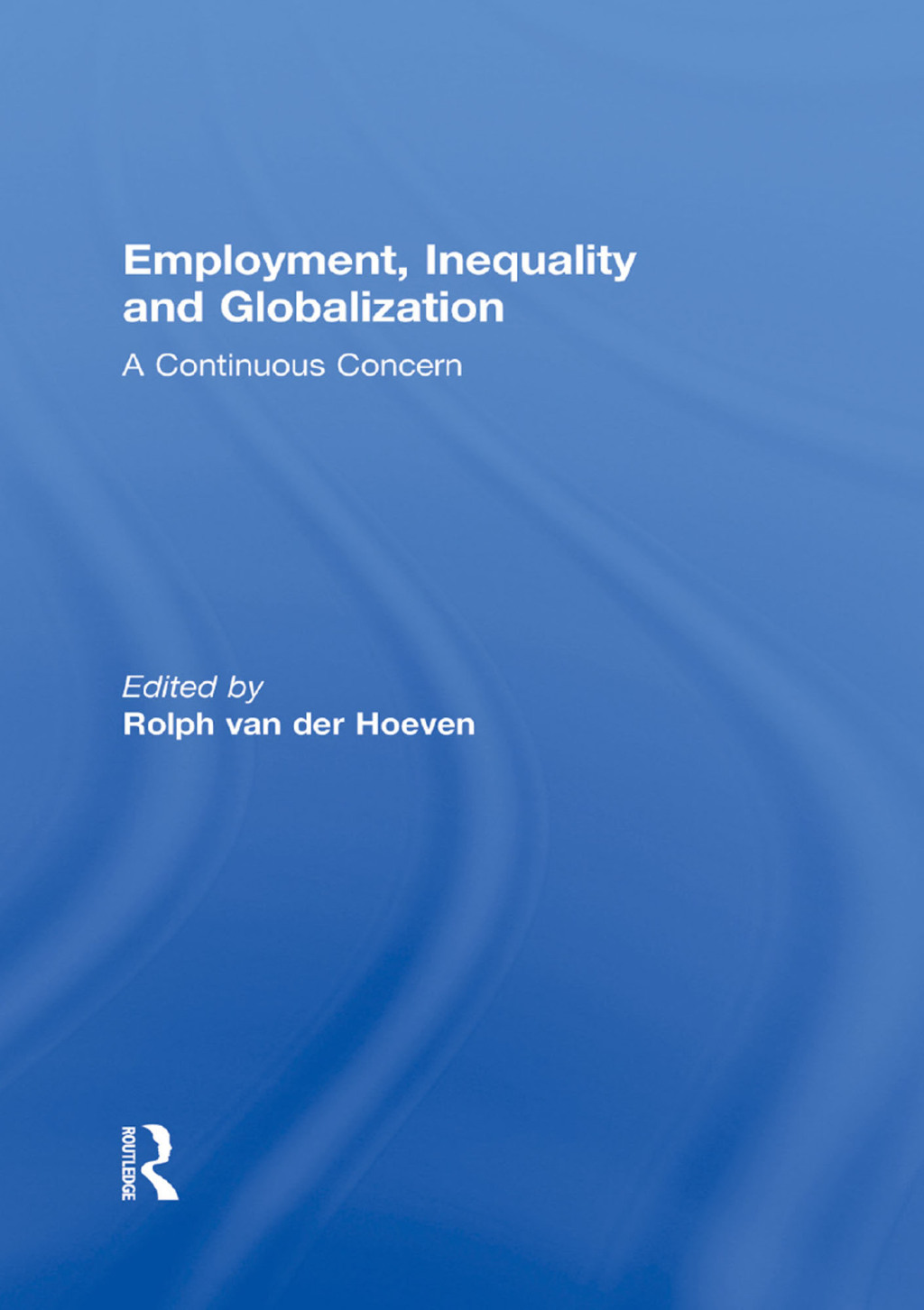 Employment, Inequality and Globalization A Continuous Concern 1st Edition