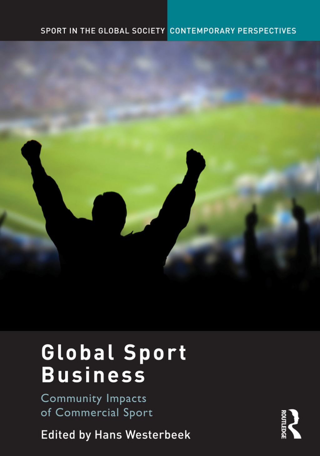 Global Sport Business Community Impacts of Commercial Sport 1st Edition