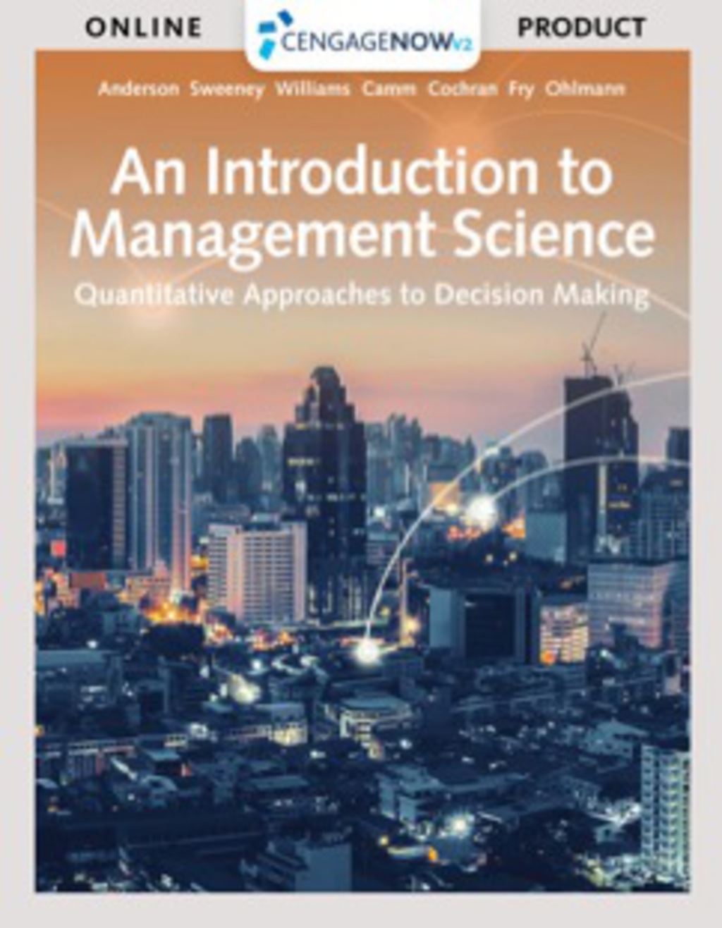 CengageNOWv2 for Anderson/Sweeney/Williams/Camm/Cochran/Fry/Ohlmann's An Introduction to Management Science: Quantitative Approach, 15th Edition [Instant Access], 2 terms 15th Edition