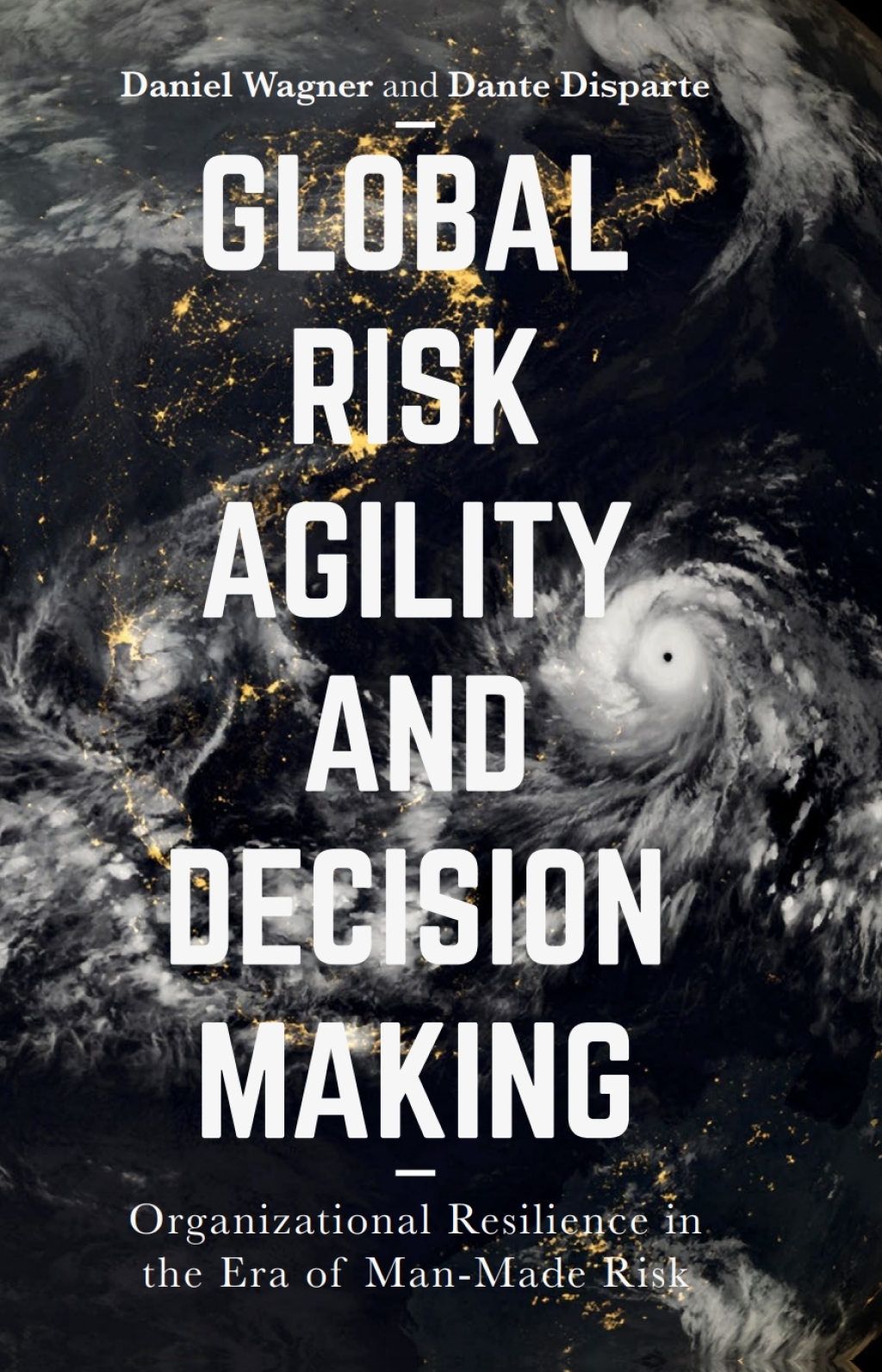 Global Risk Agility and Decision Making Organizational Resilience in the Era of Man-Made Risk 
