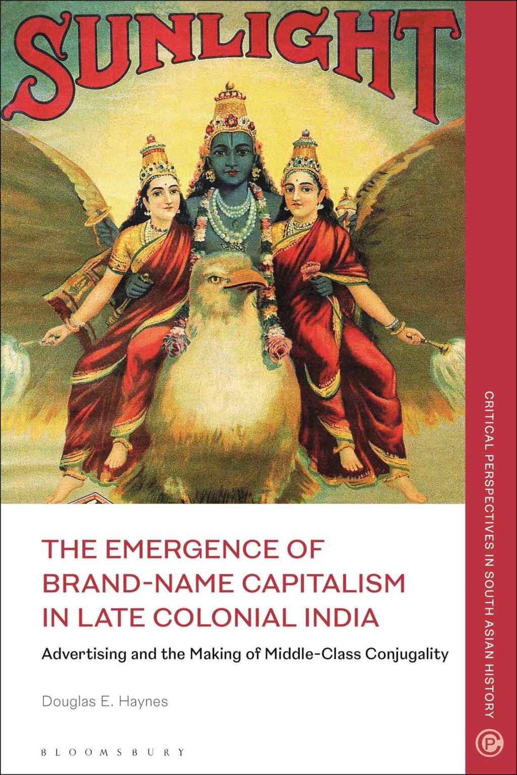 The Emergence of Brand-Name Capitalism in Late Colonial India Advertising and the Making of Modern Conjugality 1st Edition
