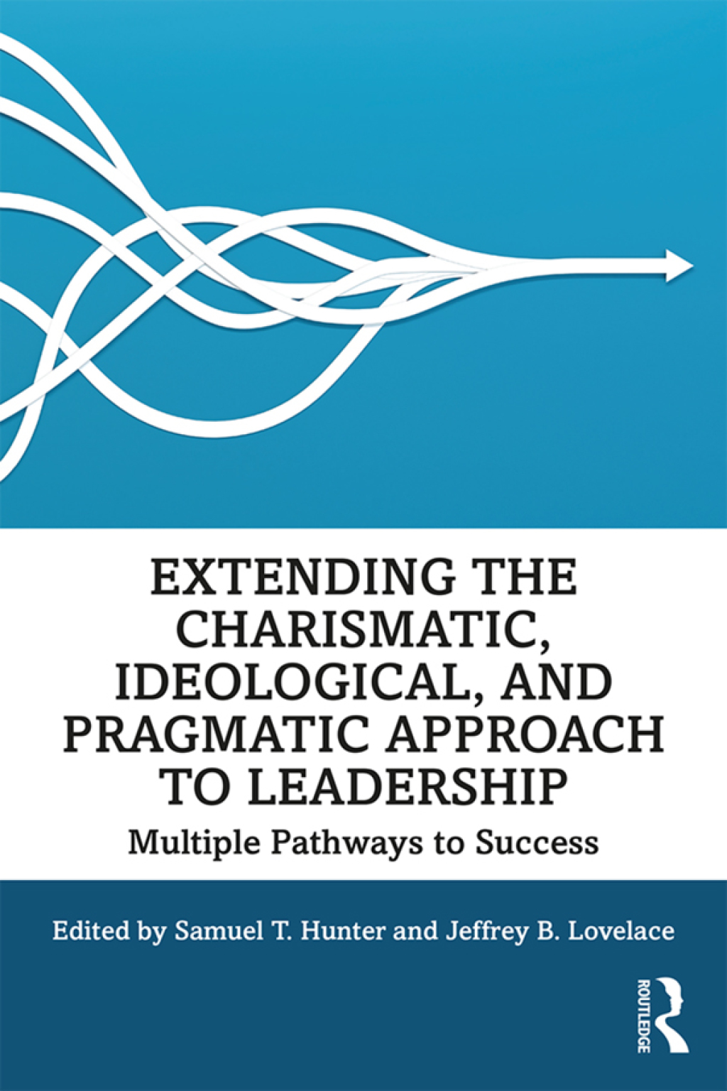 Extending the Charismatic, Ideological, and Pragmatic Approach to Leadership Multiple Pathways to Success 1st Edition