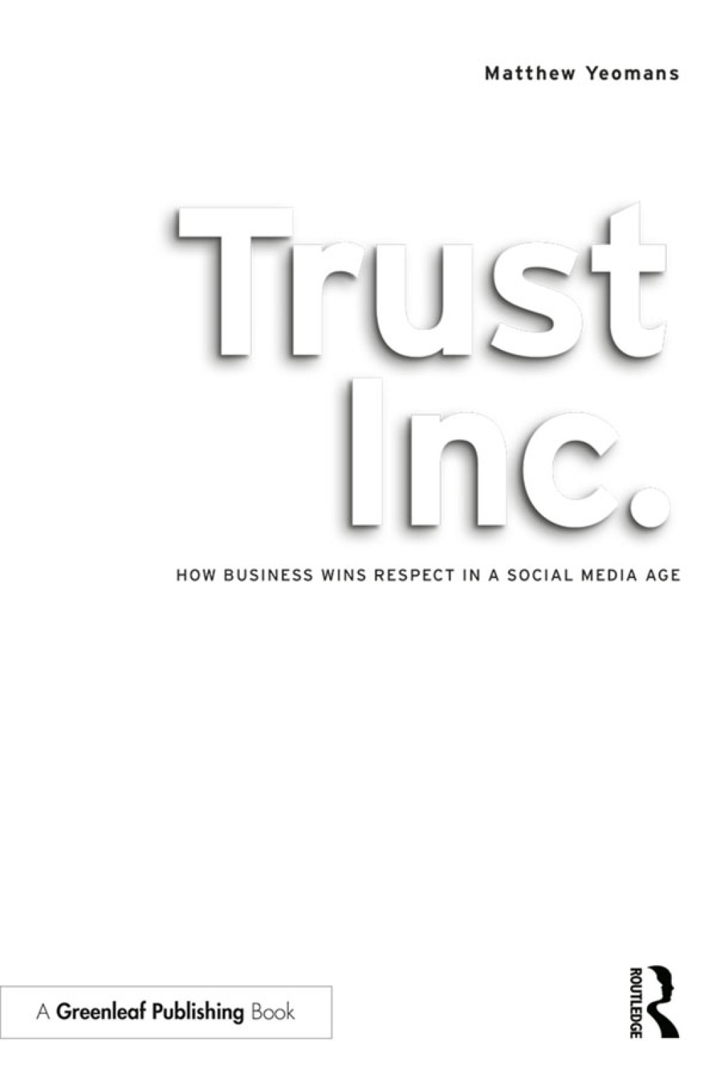 Trust Inc. How Business Wins Respect in a Social Media Age 1st Edition