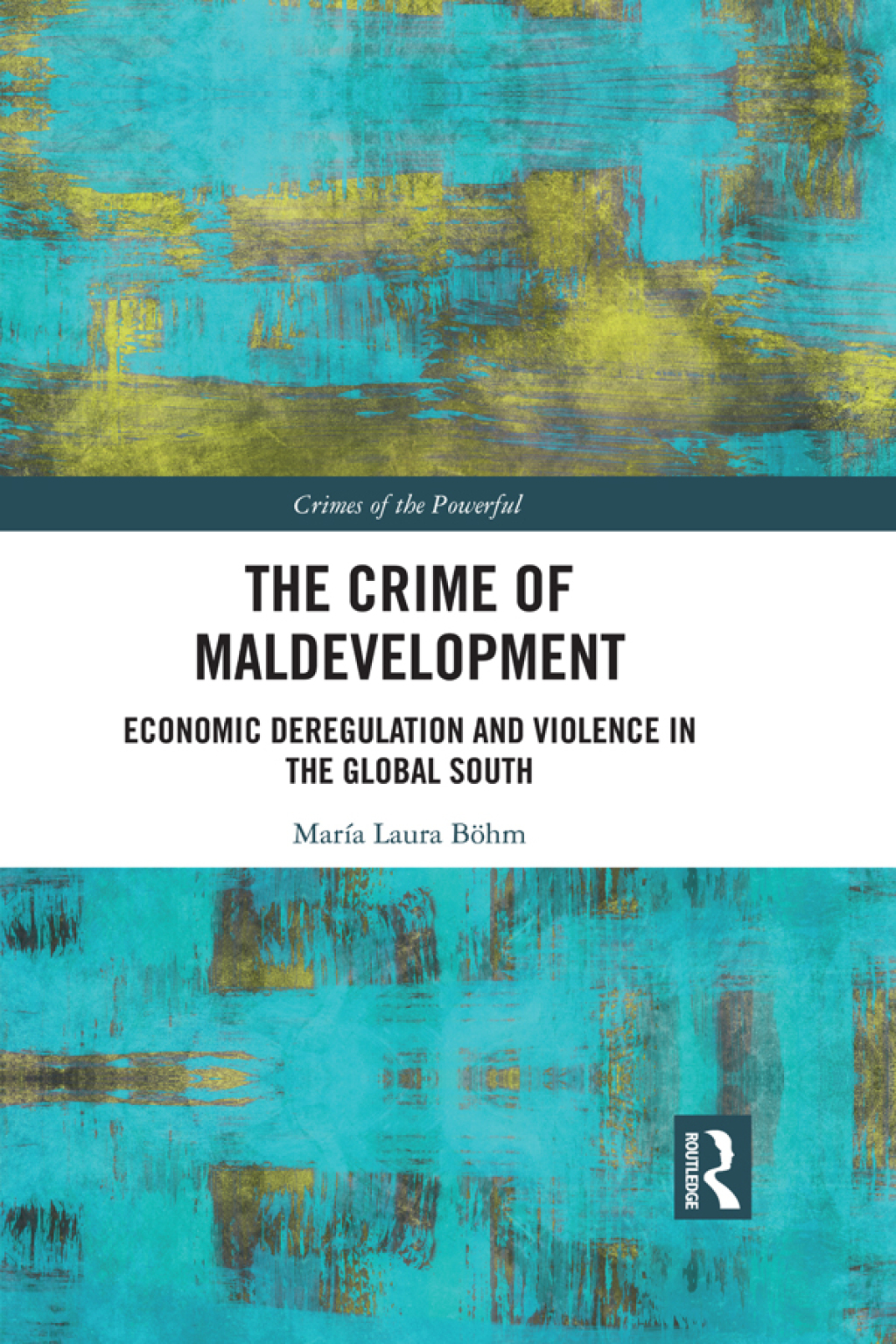 The Crime of Maldevelopment Economic Deregulation and Violence in the Global South 1st Edition
