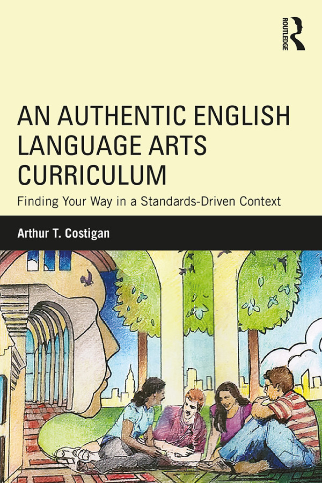 An Authentic English Language Arts Curriculum Finding Your Way in a Standards-Driven Context 1st Edition