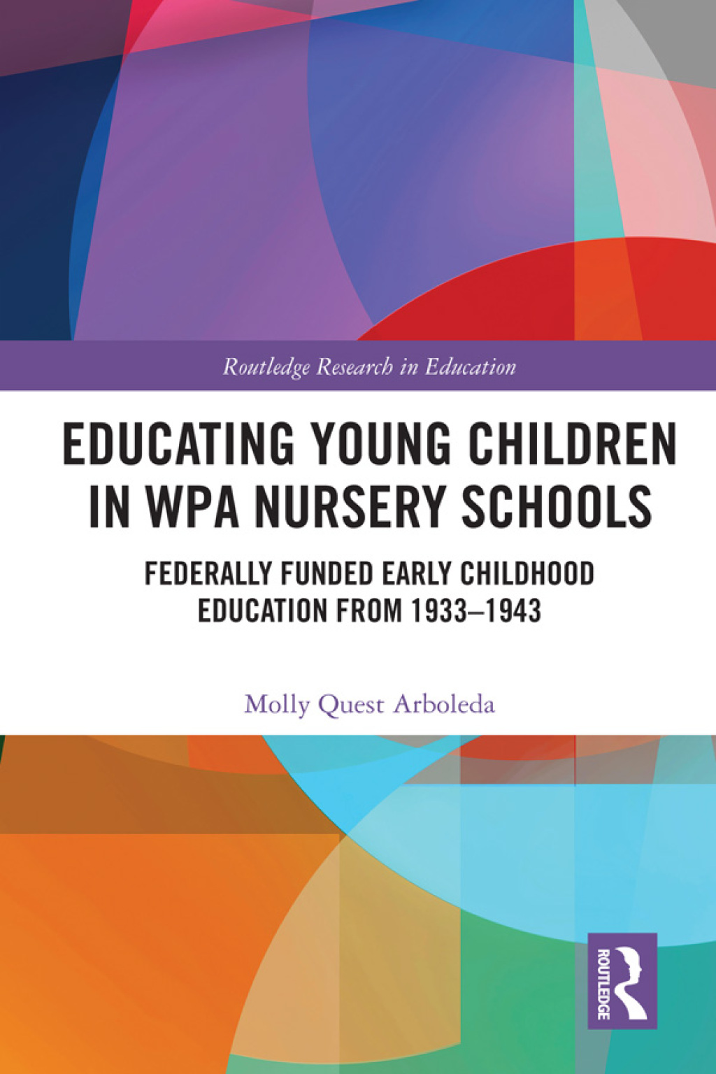 Educating Young Children in WPA Nursery Schools Federally-Funded Early Childhood Education from 1933-1943 1st Edition