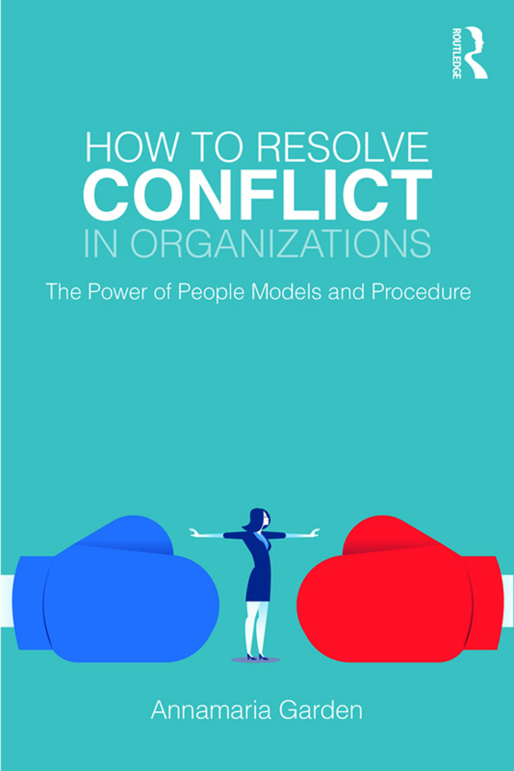 How to Resolve Conflict in Organizations The Power of People Models and Procedure 1st Edition
