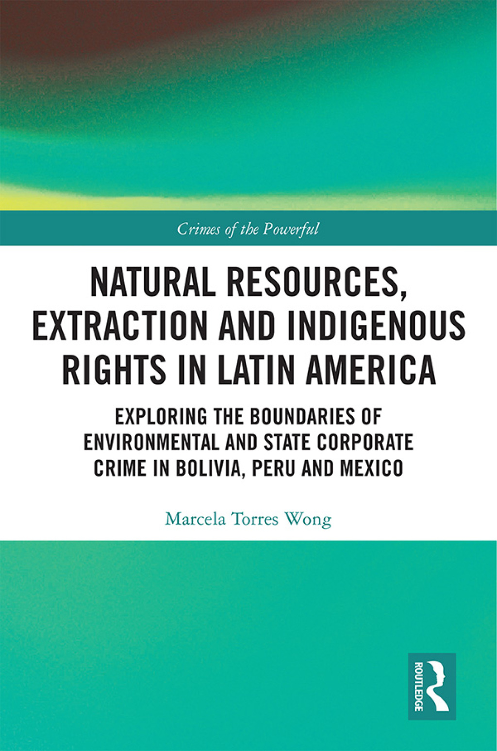 Natural Resources, Extraction and Indigenous Rights in Latin America Exploring the Boundaries of Environmental and State-Corporate Crime in Bolivia, Peru, and Mexico 1st Edition