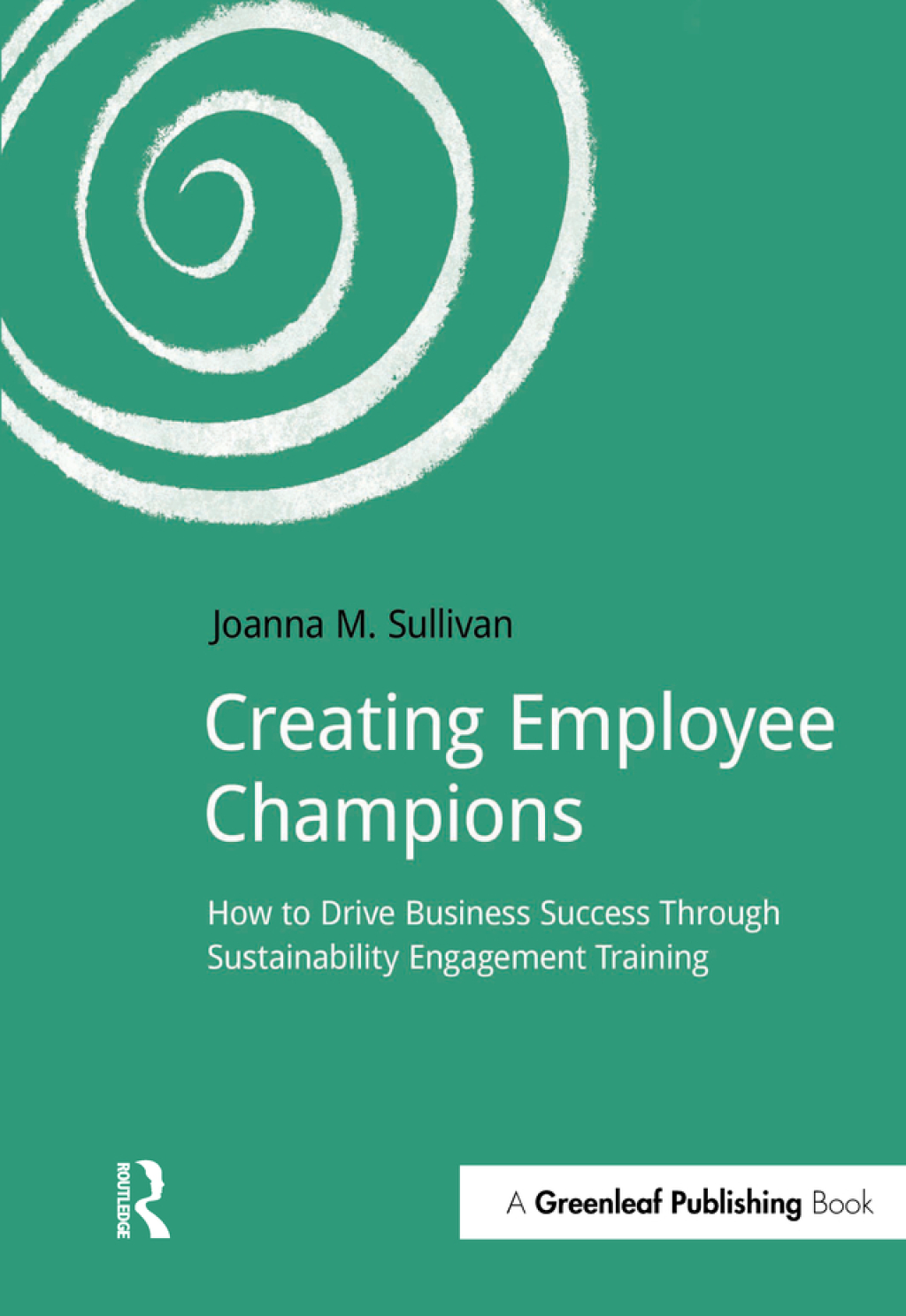 Creating Employee Champions How to Drive Business Success through Sustainability Engagement Training 1st Edition