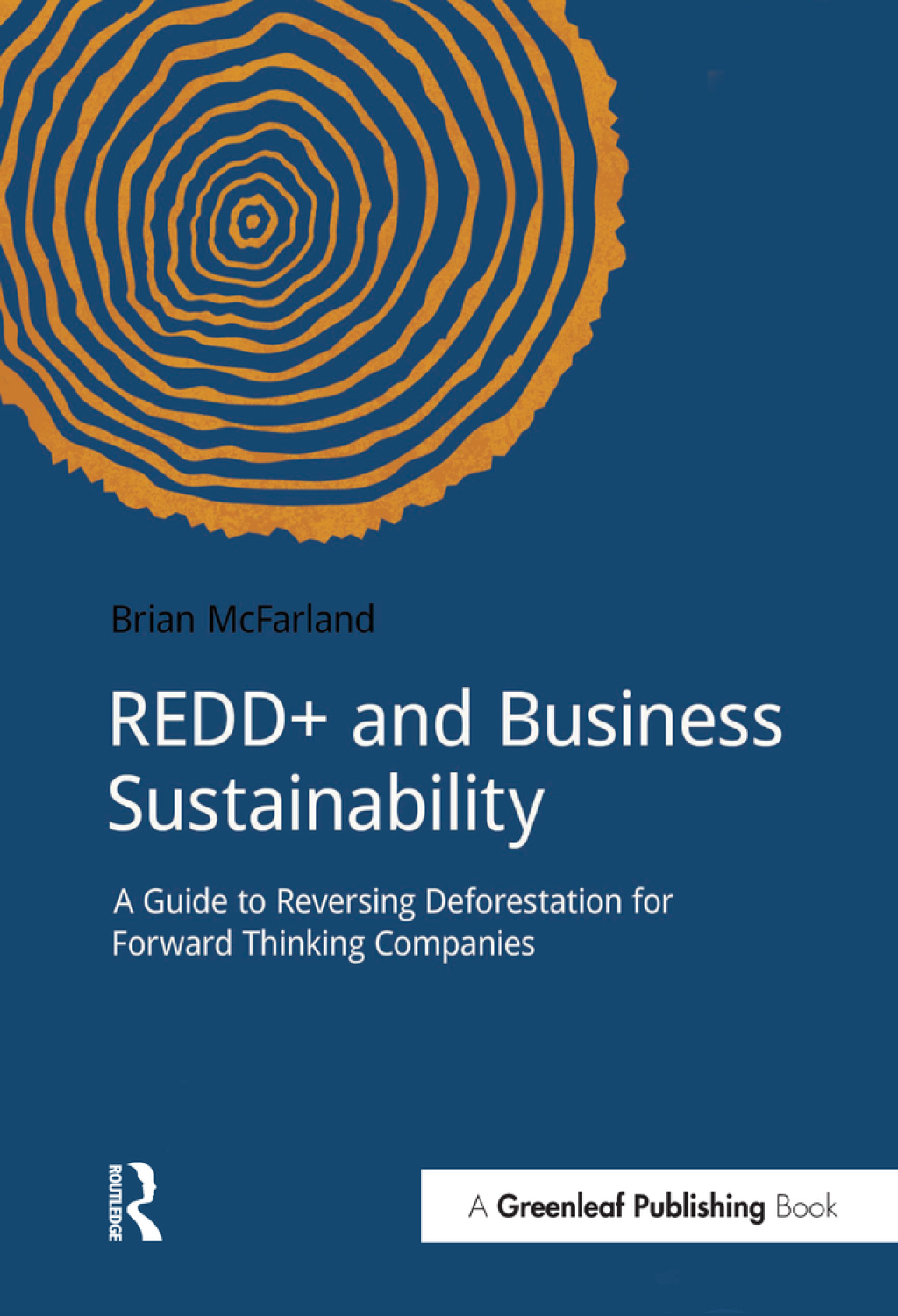 REDD+ and Business Sustainability A Guide to Reversing Deforestation for Forward Thinking Companies 1st Edition