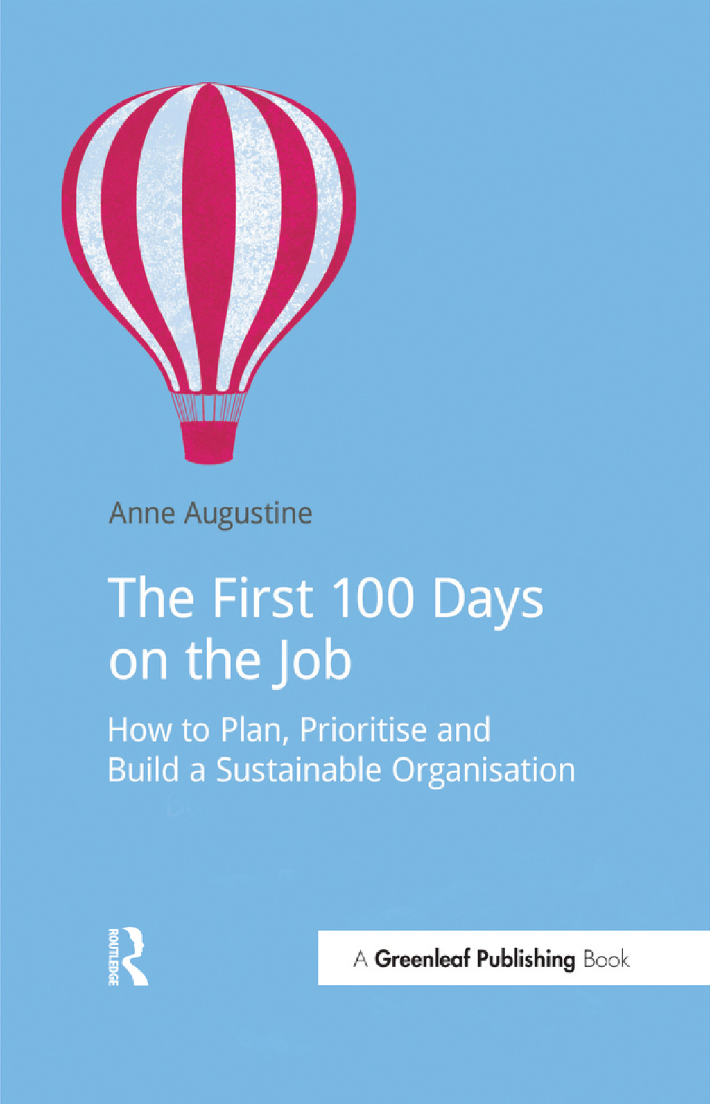 The First 100 Days on the Job How to plan, prioritize and build a sustainable organisation 1st Edition