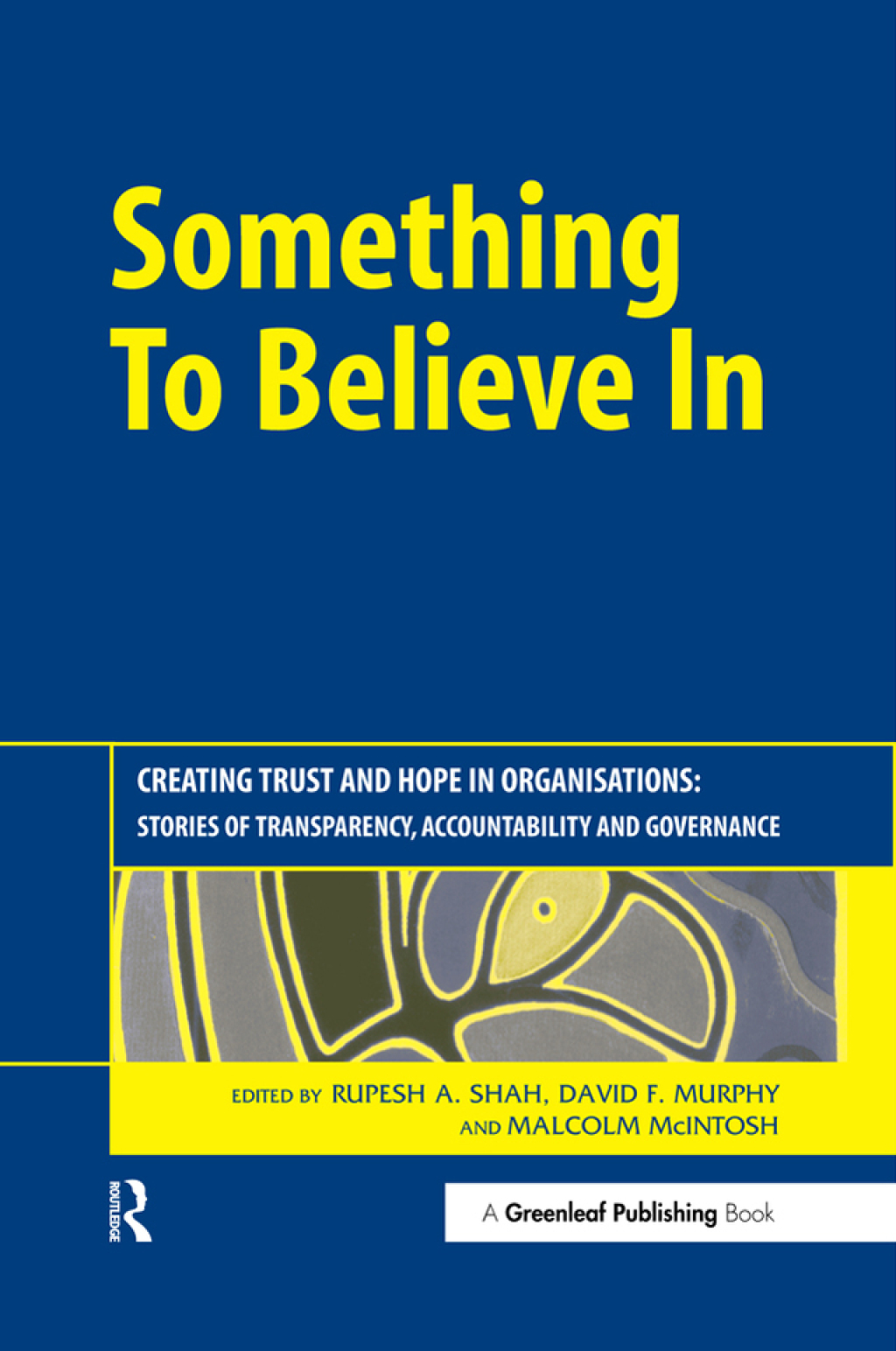 Something to Believe In Creating Trust and Hope in Organisations: Stories of Transparency, Accountability and Governance 1st Edition