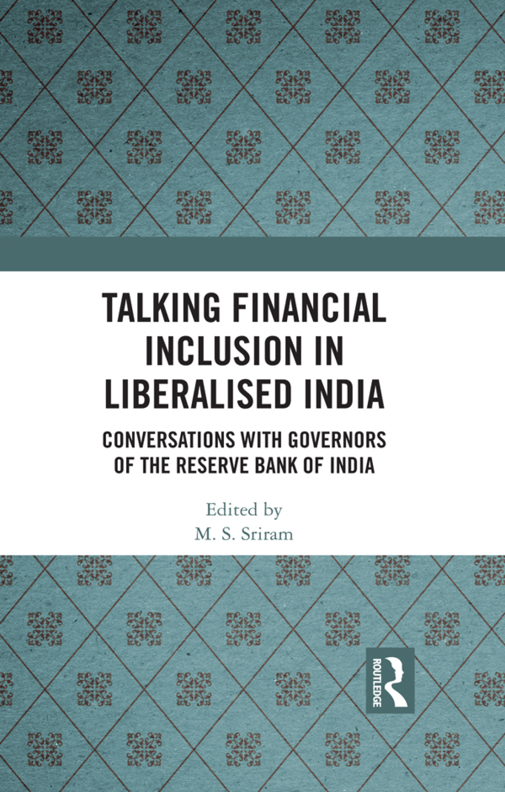 Talking Financial Inclusion in Liberalised India Conversations with Governors of the Reserve Bank of India 1st Edition