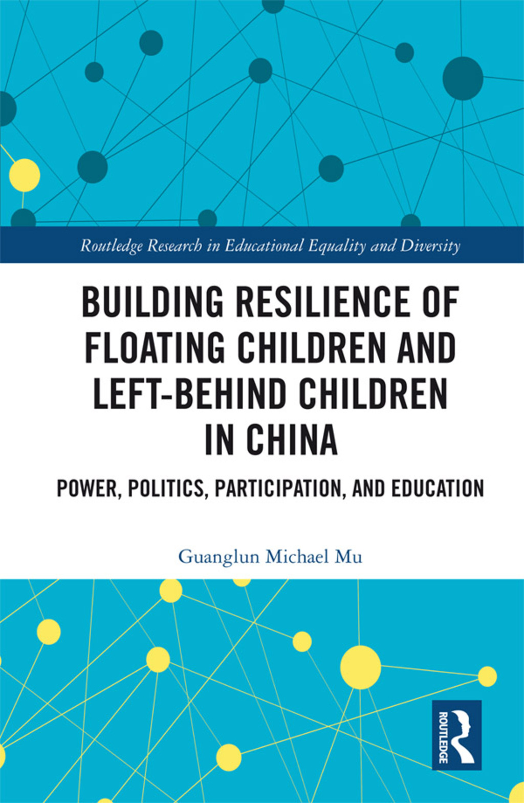 Building Resilience of Floating Children and Left-Behind Children in China Power, Politics, Participation, and Education 1st Edition