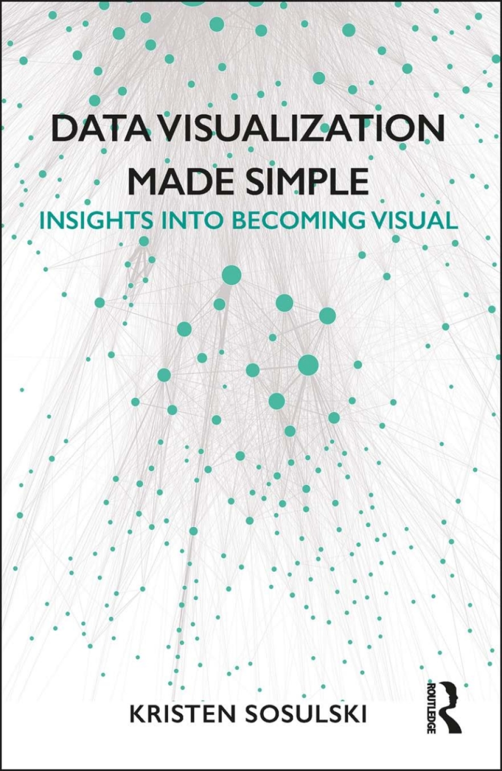 Data Visualization Made Simple Insights into Becoming Visual 1st Edition