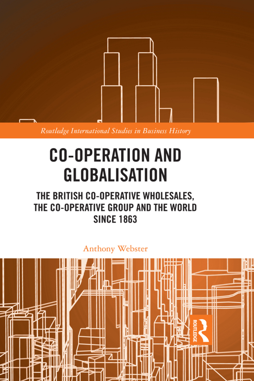 Co-operation and Globalisation The British Co-operative Wholesales, the Co-operative Group and the World since 1863 1st Edition