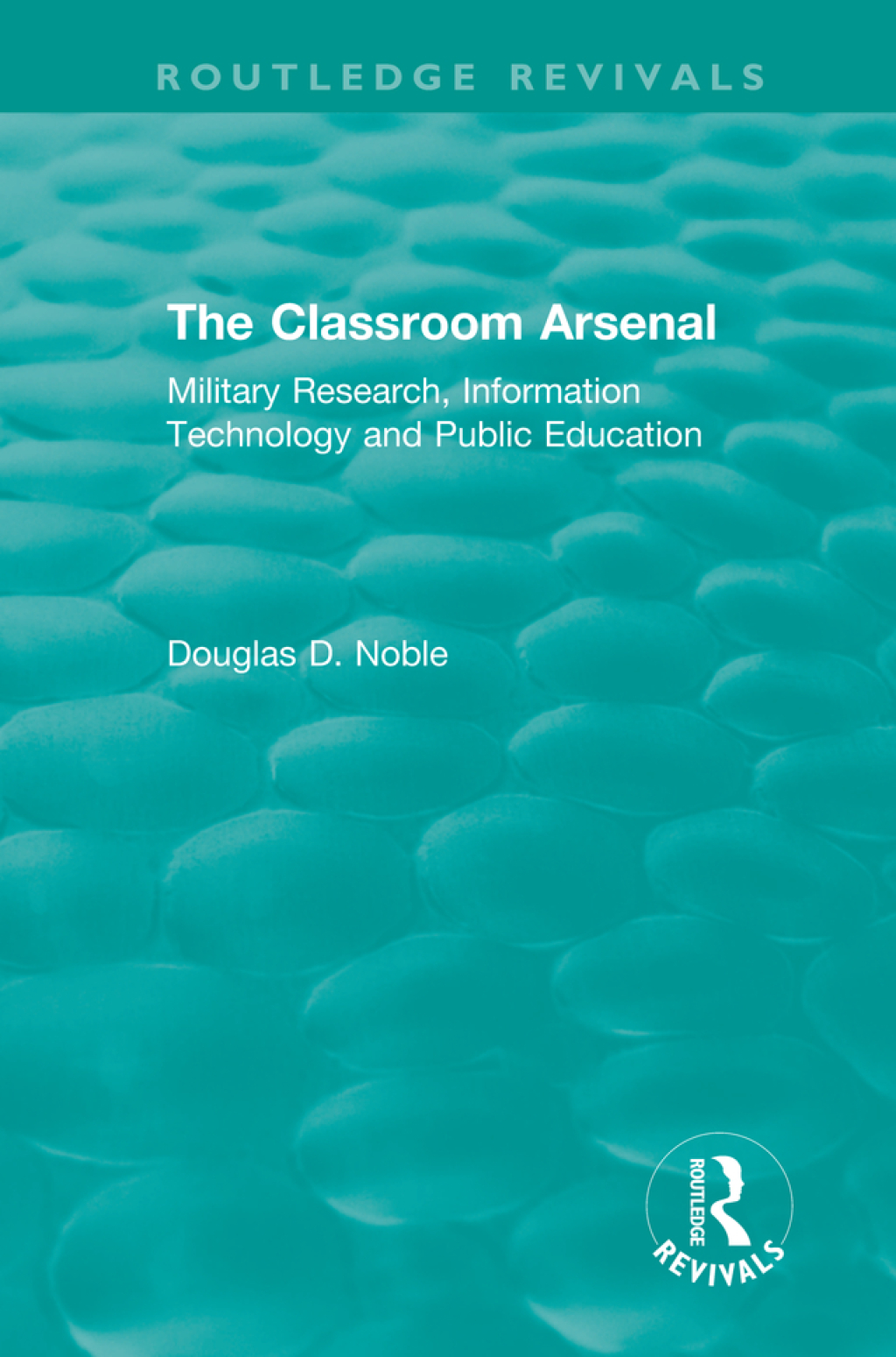 The Classroom Arsenal Military Research, Information Technology and Public Education 1st Edition