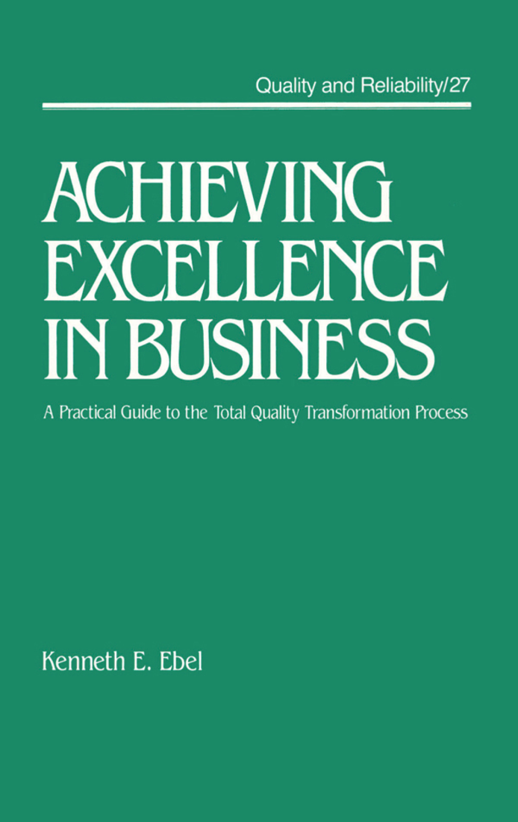 Achieving Excellence in Business A Practical Guide on the Total Quality Transformation Process 1st Edition