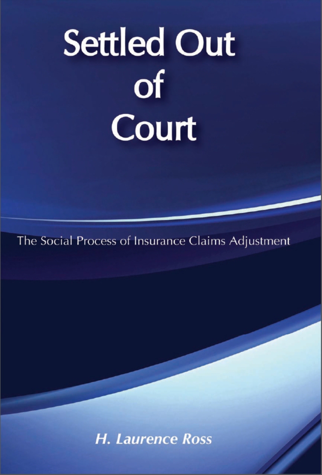 Settled out of Court The Social Process of Insurance Claims Adjustments 2nd Edition