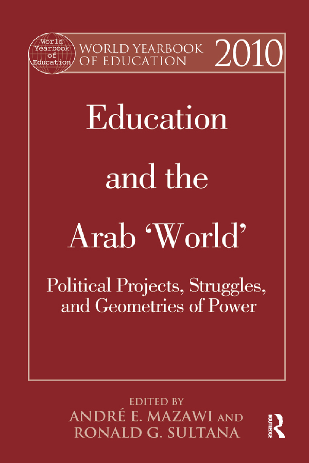 World Yearbook of Education 2010 Education and the Arab 'World': Political Projects, Struggles, and Geometries of Power 1st Edition