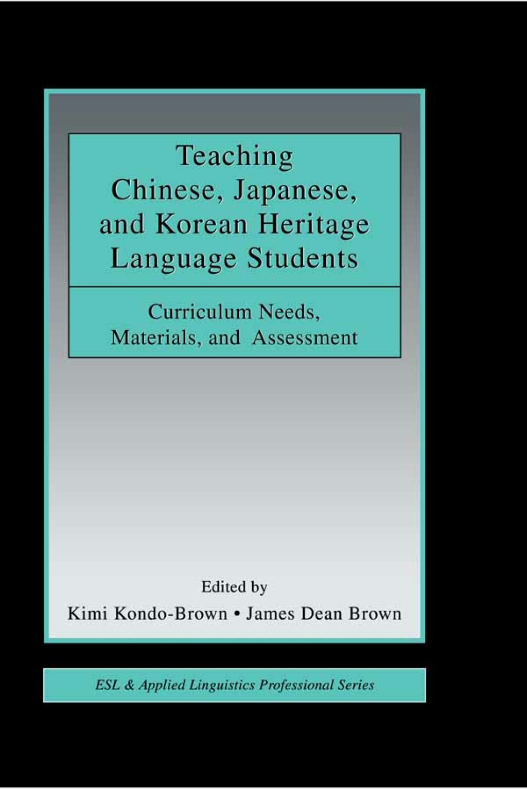 Teaching Chinese, Japanese, and Korean Heritage Language Students Curriculum Needs, Materials, and Assessment 1st Edition