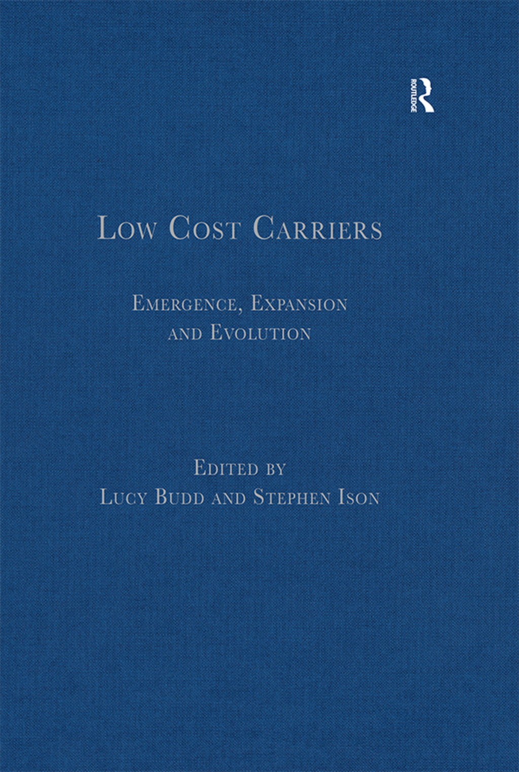 Low Cost Carriers Emergence, Expansion and Evolution 1st Edition