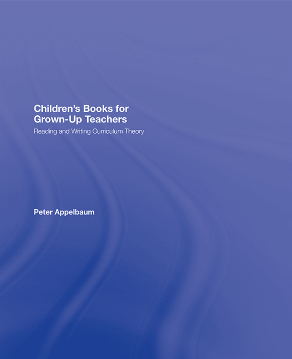 Children's Books for Grown-Up Teachers Reading and Writing Curriculum Theory 1st Edition