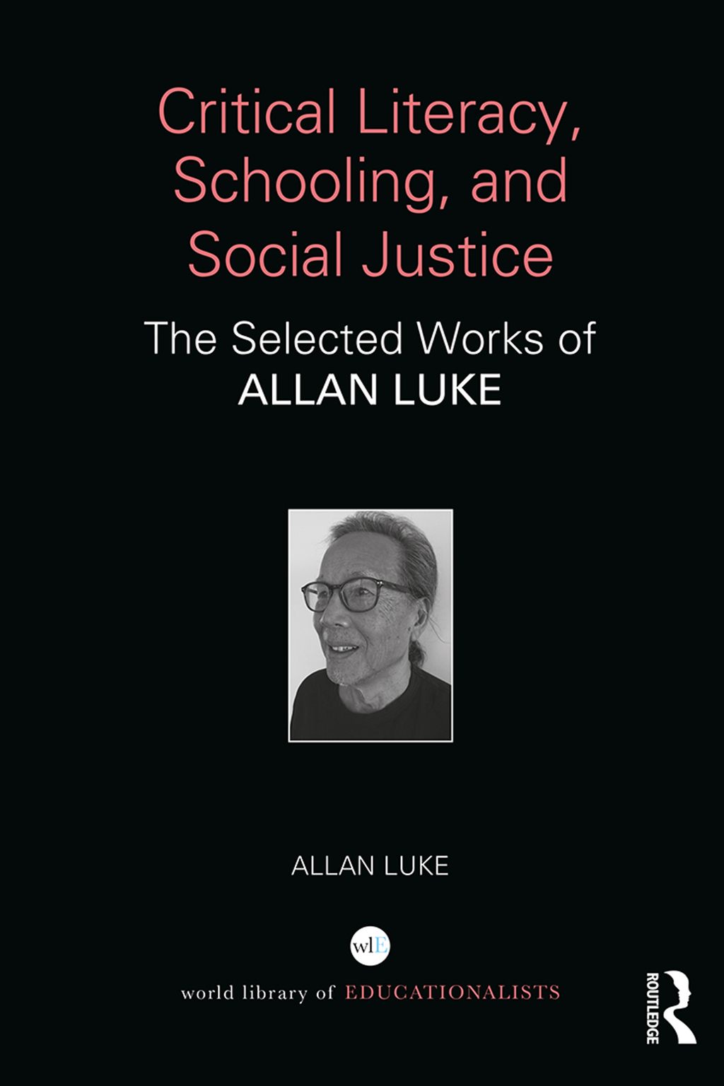 Critical Literacy, Schooling, and Social Justice The Selected Works of Allan Luke 1st Edition
