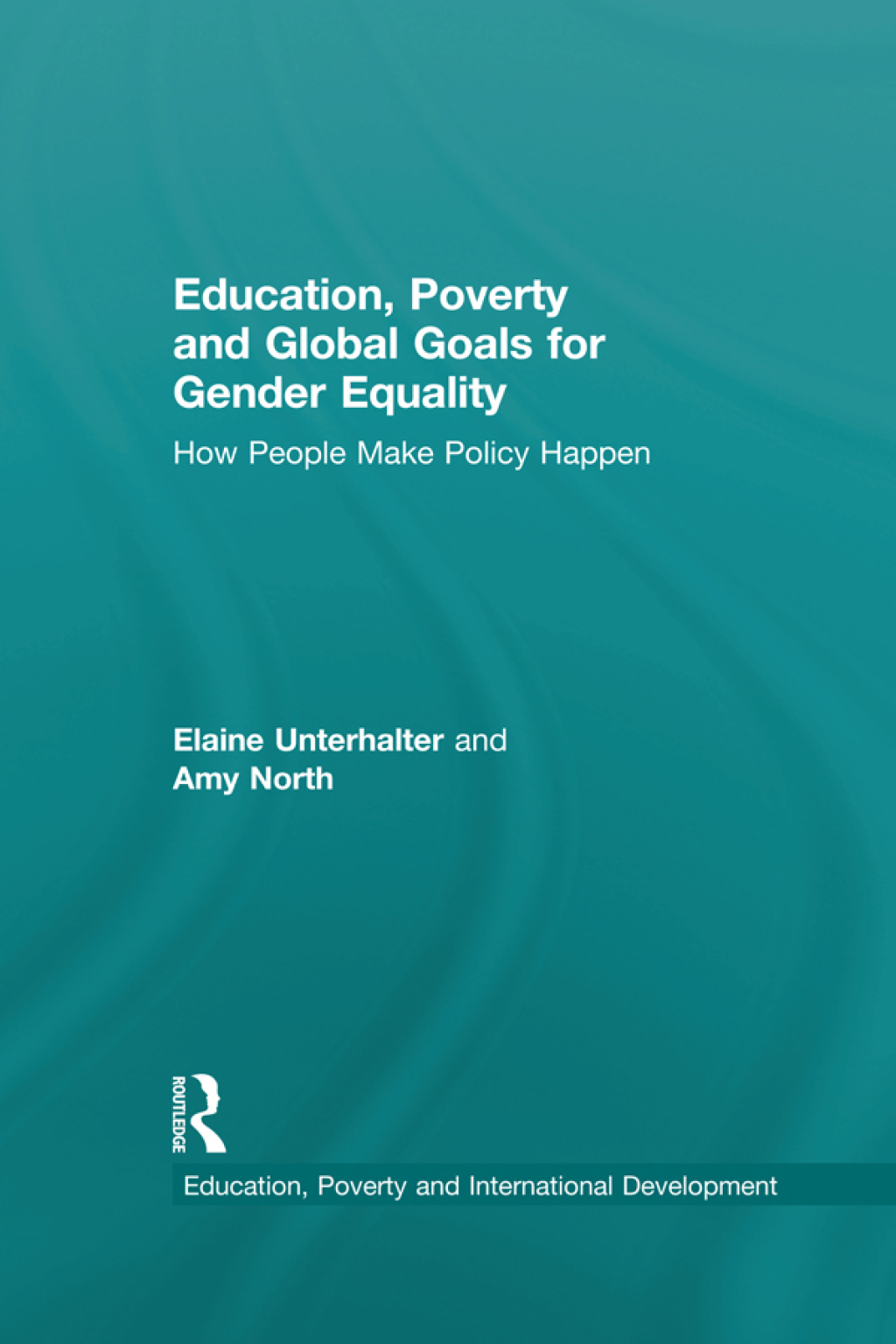 Education, Poverty and Global Goals for Gender Equality How People Make Policy Happen 1st Edition
